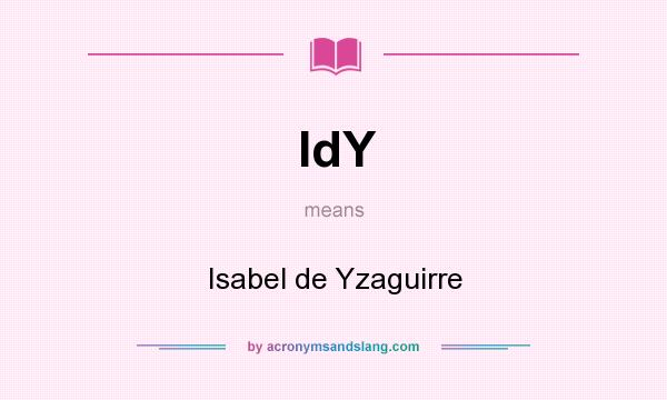 What does IdY mean? It stands for Isabel de Yzaguirre