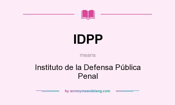 What does IDPP mean? It stands for Instituto de la Defensa Pública Penal