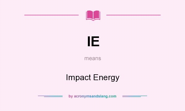 What does IE mean? It stands for Impact Energy
