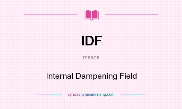 What does IDF mean? It stands for Internal Dampening Field