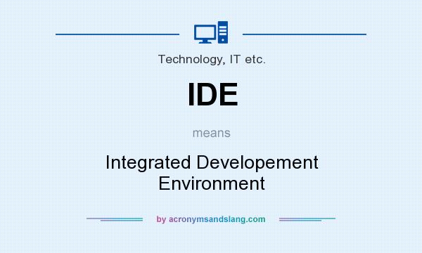 What does IDE mean? It stands for Integrated Developement Environment
