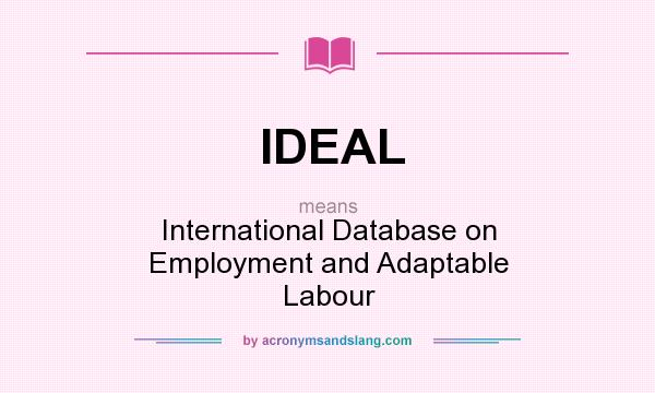 What does IDEAL mean? It stands for International Database on Employment and Adaptable Labour