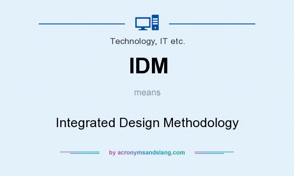 What does IDM mean? It stands for Integrated Design Methodology