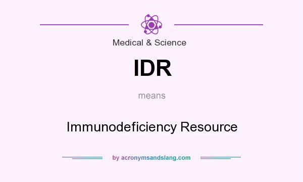 What does IDR mean? It stands for Immunodeficiency Resource
