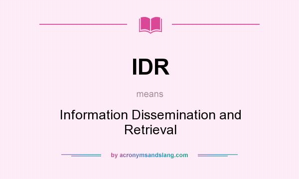 What does IDR mean? It stands for Information Dissemination and Retrieval