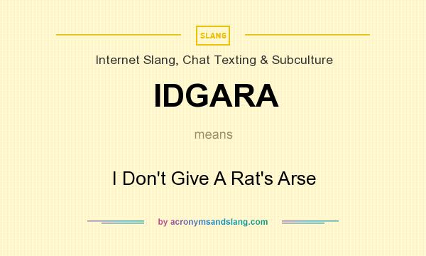 What does IDGARA mean? It stands for I Don`t Give A Rat`s Arse