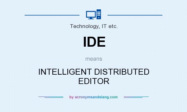 What does IDE mean? It stands for INTELLIGENT DISTRIBUTED EDITOR