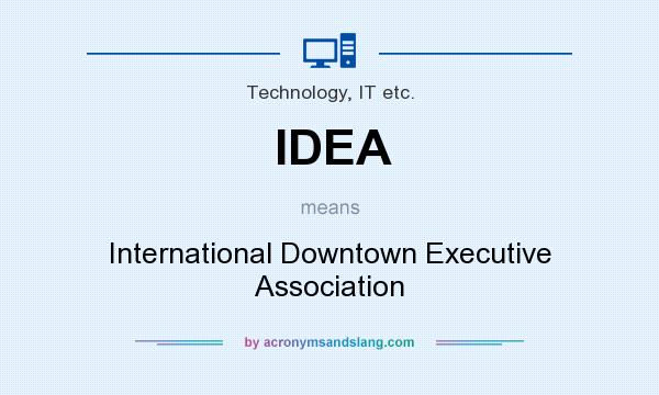 What does IDEA mean? It stands for International Downtown Executive Association