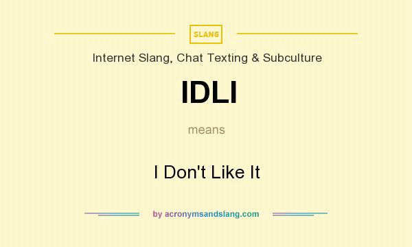 What does IDLI mean? It stands for I Don`t Like It