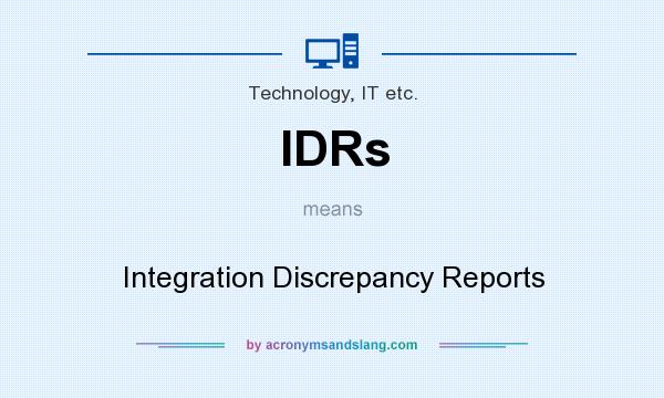 What does IDRs mean? It stands for Integration Discrepancy Reports