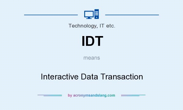 What does IDT mean? It stands for Interactive Data Transaction