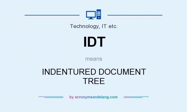 What does IDT mean? It stands for INDENTURED DOCUMENT TREE