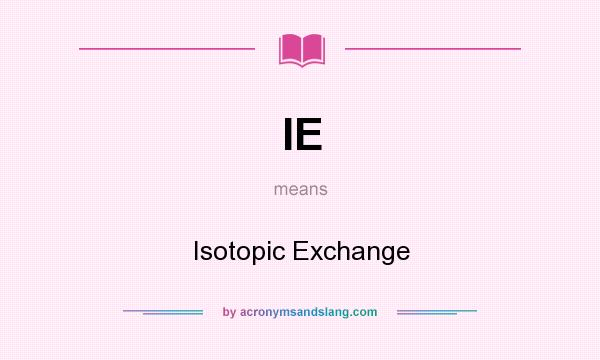 What does IE mean? It stands for Isotopic Exchange
