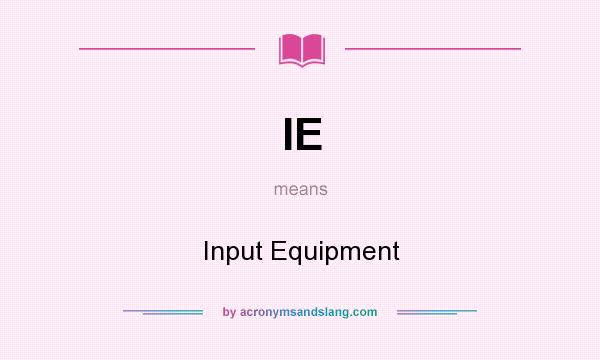 What does IE mean? It stands for Input Equipment