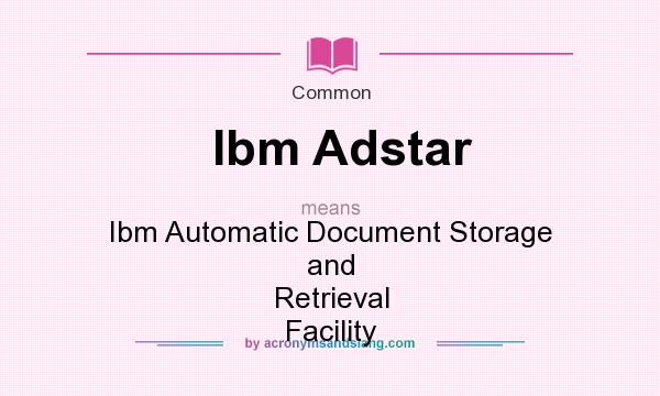 What does Ibm Adstar mean? It stands for Ibm Automatic Document Storage and Retrieval Facility