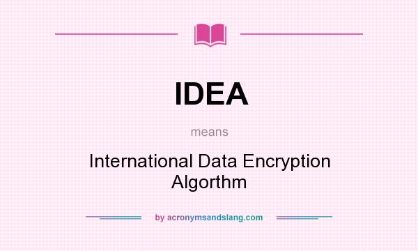 What does IDEA mean? It stands for International Data Encryption Algorthm