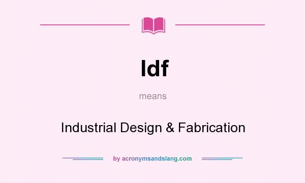 What does Idf mean? It stands for Industrial Design & Fabrication