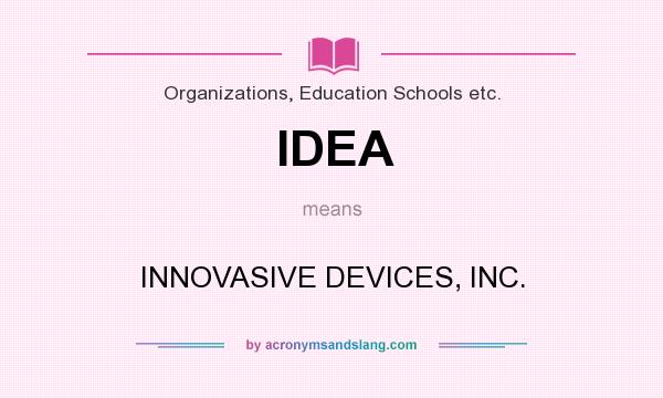 What does IDEA mean? It stands for INNOVASIVE DEVICES, INC.