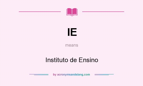 What does IE mean? It stands for Instituto de Ensino