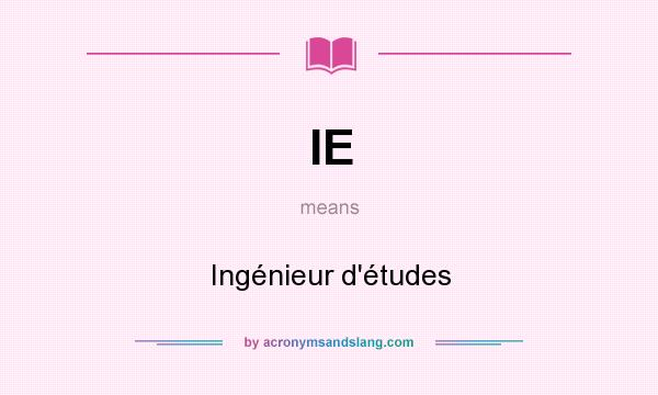 What does IE mean? It stands for Ingénieur d`études