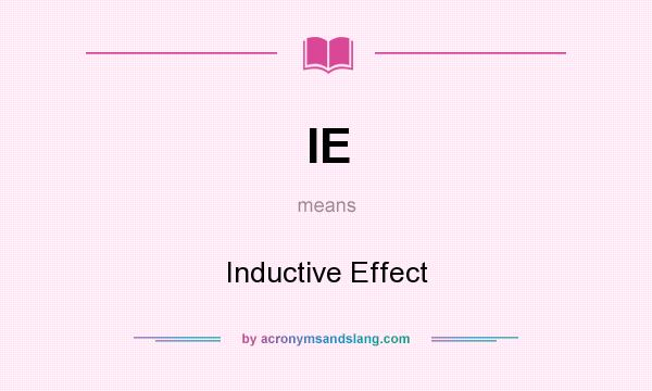 What does IE mean? It stands for Inductive Effect