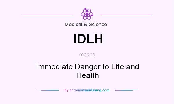 What does IDLH mean? It stands for Immediate Danger to Life and Health