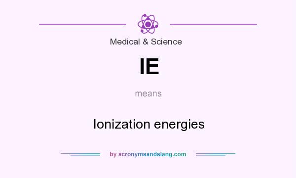 What does IE mean? It stands for Ionization energies