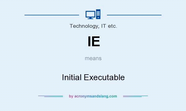 What does IE mean? It stands for Initial Executable