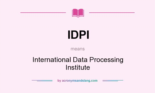 What does IDPI mean? It stands for International Data Processing Institute