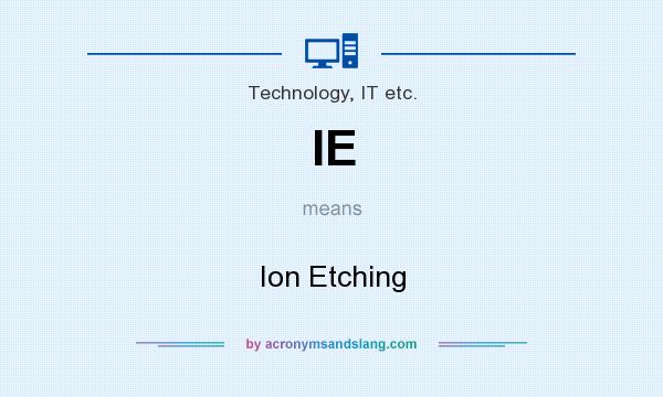 What does IE mean? It stands for Ion Etching