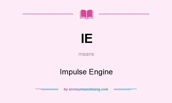 What does IE mean? It stands for Impulse Engine