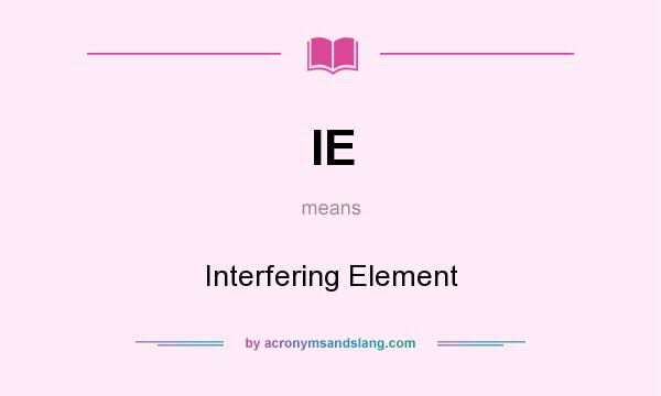 What does IE mean? It stands for Interfering Element