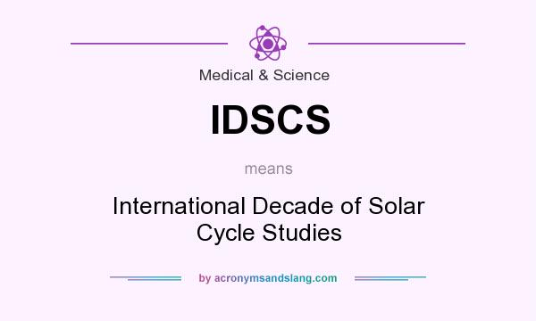 What does IDSCS mean? It stands for International Decade of Solar Cycle Studies