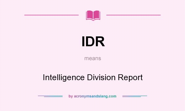 What does IDR mean? It stands for Intelligence Division Report
