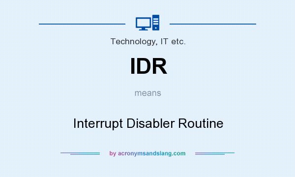 What does IDR mean? It stands for Interrupt Disabler Routine