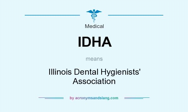 What does IDHA mean? It stands for Illinois Dental Hygienists` Association