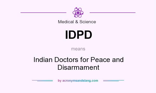 What does IDPD mean? It stands for Indian Doctors for Peace and Disarmament