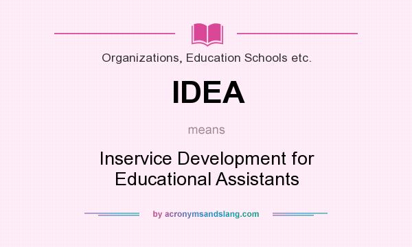 What does IDEA mean? It stands for Inservice Development for Educational Assistants