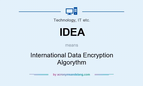 What does IDEA mean? It stands for International Data Encryption Algorythm