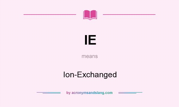 What does IE mean? It stands for Ion-Exchanged