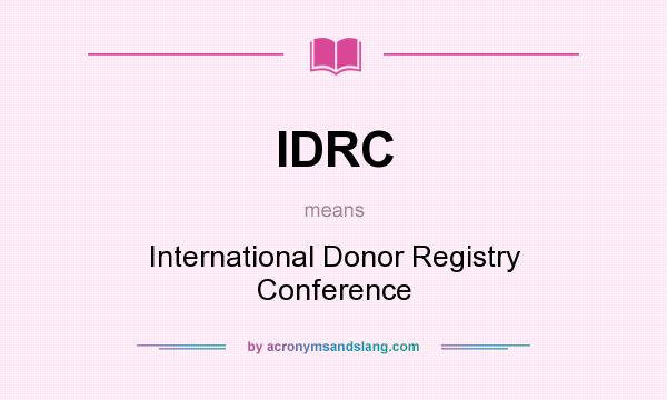 What does IDRC mean? It stands for International Donor Registry Conference