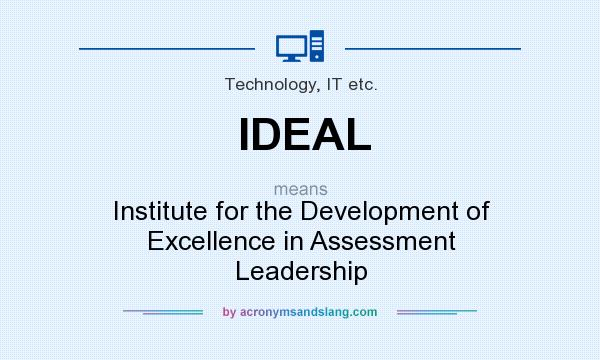 What does IDEAL mean? It stands for Institute for the Development of Excellence in Assessment Leadership