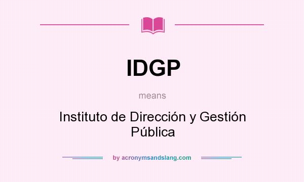 What does IDGP mean? It stands for Instituto de Dirección y Gestión Pública