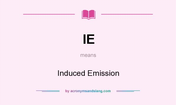 What does IE mean? It stands for Induced Emission