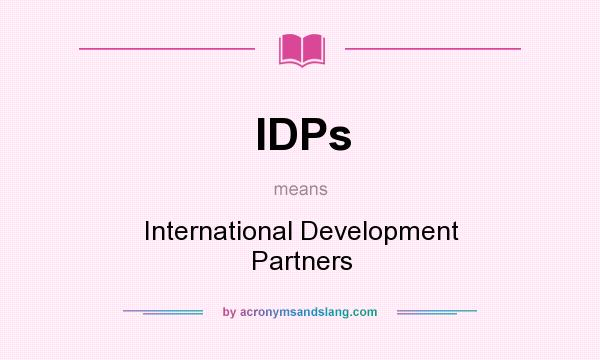 What does IDPs mean? It stands for International Development Partners