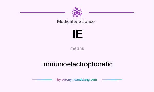 What does IE mean? It stands for immunoelectrophoretic