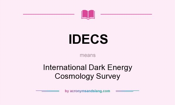 What does IDECS mean? It stands for International Dark Energy Cosmology Survey