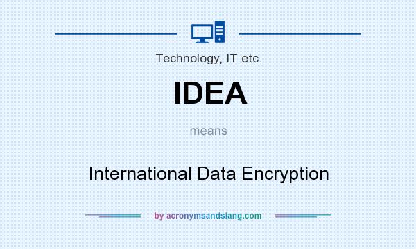 What does IDEA mean? It stands for International Data Encryption