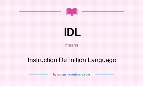 What does IDL mean? It stands for Instruction Definition Language