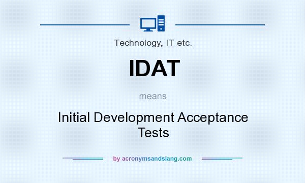 What does IDAT mean? It stands for Initial Development Acceptance Tests